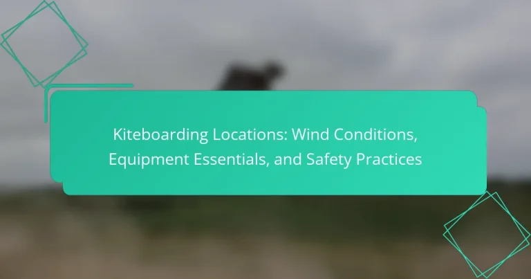 Kiteboarding Locations: Wind Conditions, Equipment Essentials, and Safety Practices