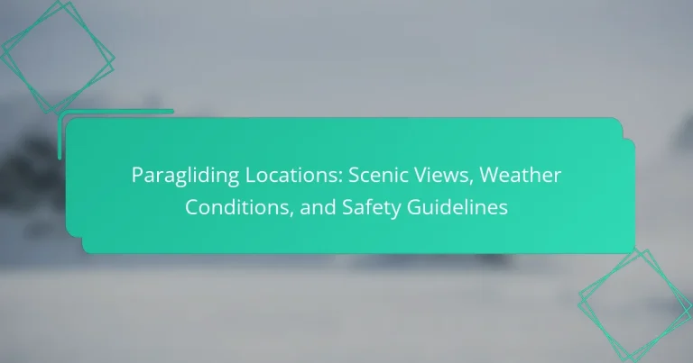 Paragliding Locations: Scenic Views, Weather Conditions, and Safety Guidelines
