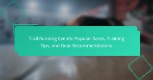 Trail Running Events: Popular Races, Training Tips, and Gear Recommendations