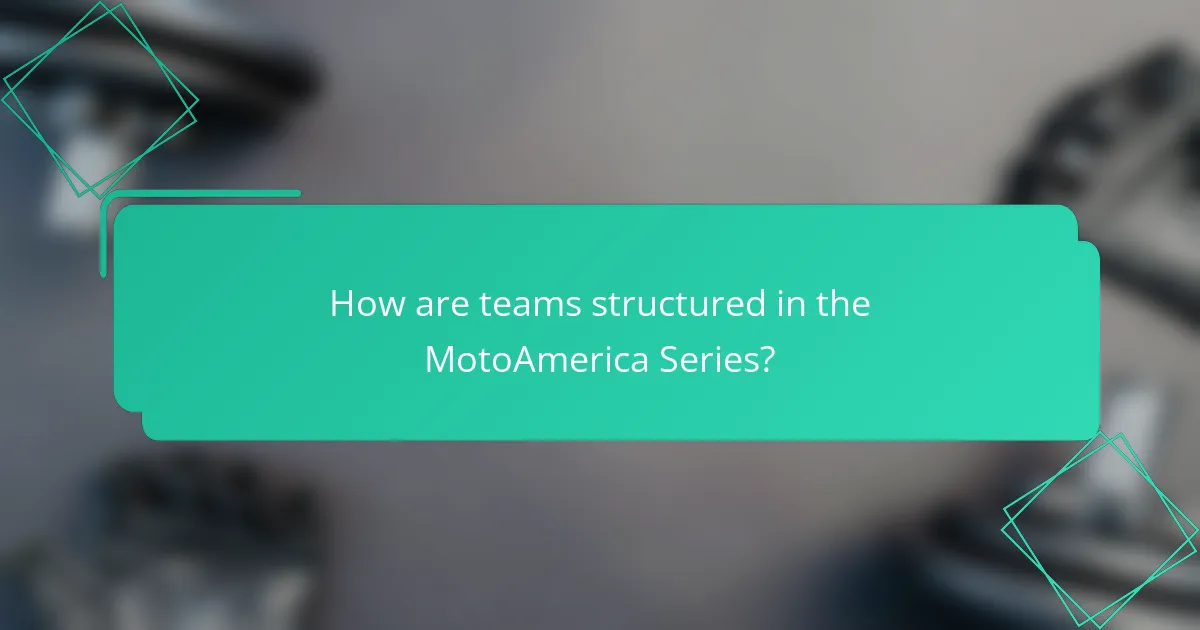 How are teams structured in the MotoAmerica Series?