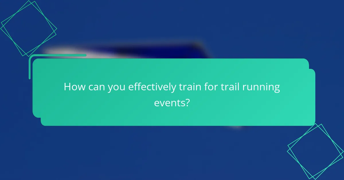 How can you effectively train for trail running events?