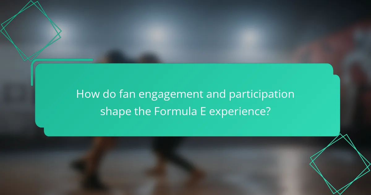 How do fan engagement and participation shape the Formula E experience?