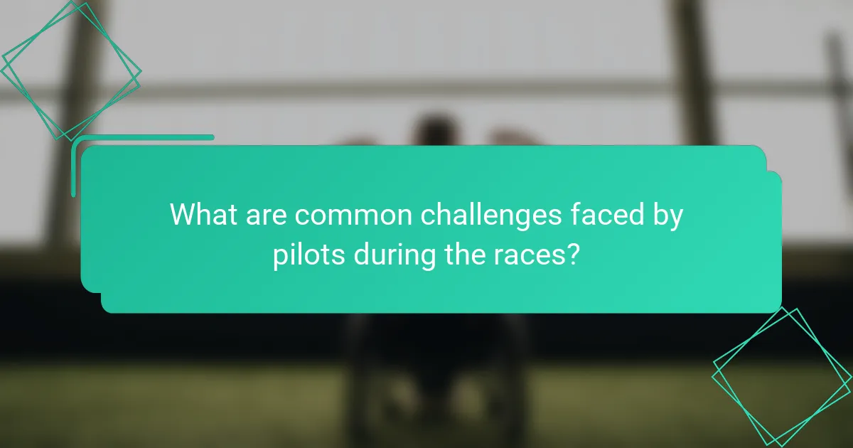 What are common challenges faced by pilots during the races?