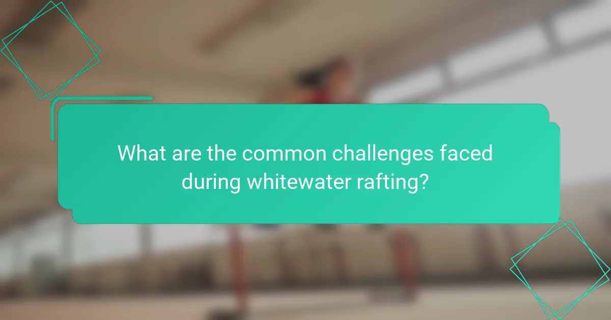 What are the common challenges faced during whitewater rafting?