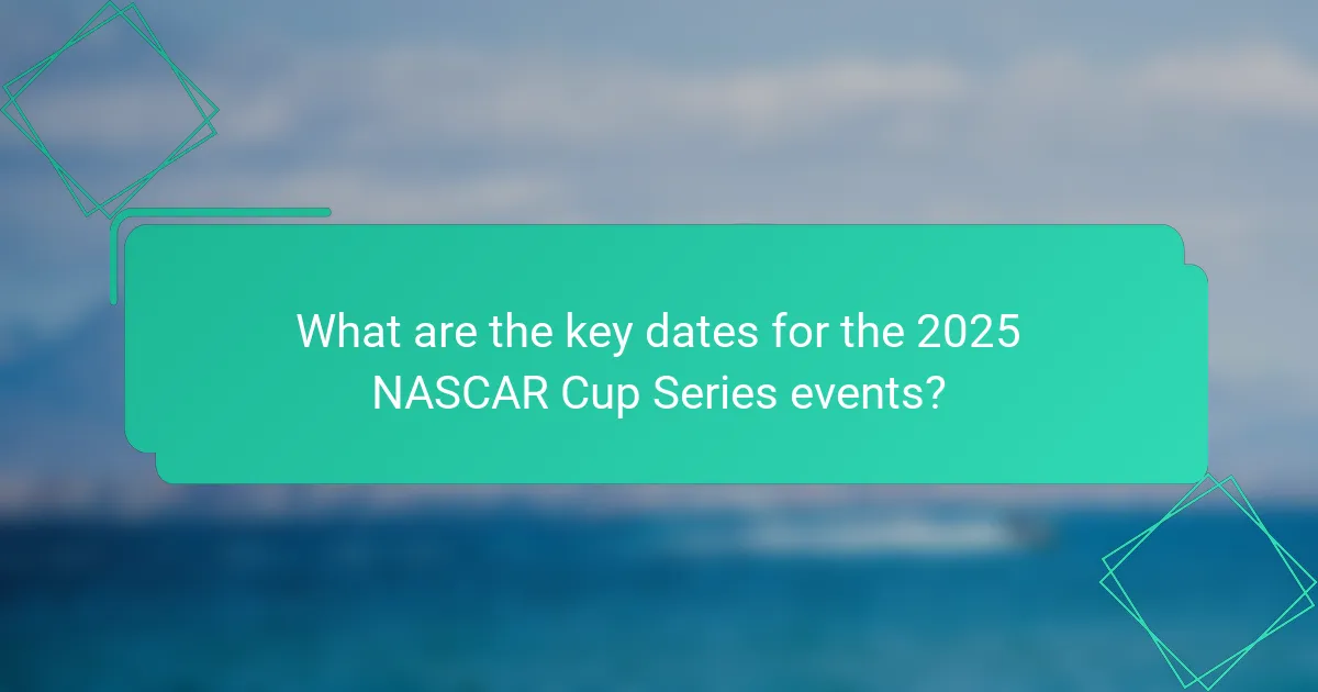 What are the key dates for the 2025 NASCAR Cup Series events?