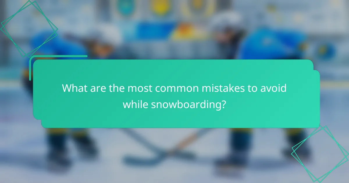 What are the most common mistakes to avoid while snowboarding?
