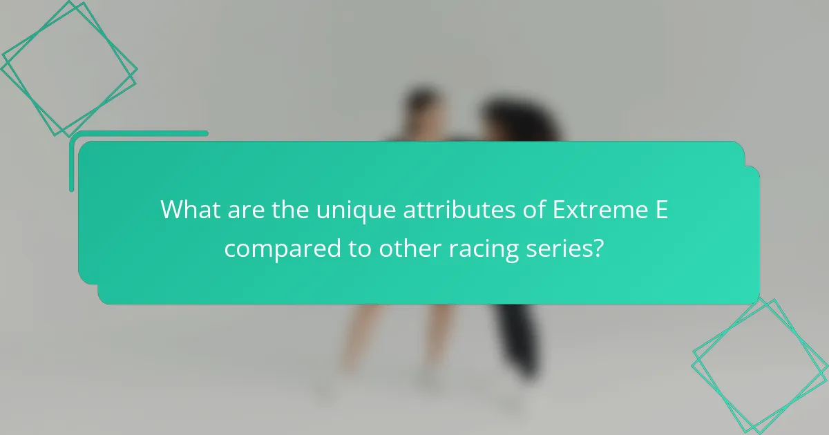 What are the unique attributes of Extreme E compared to other racing series?