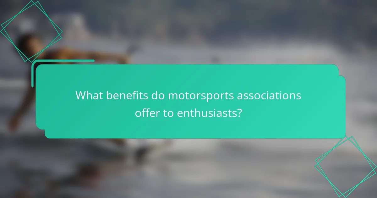 What benefits do motorsports associations offer to enthusiasts?