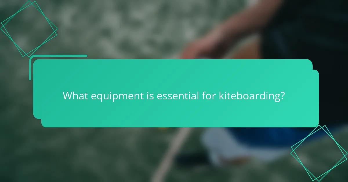 What equipment is essential for kiteboarding?