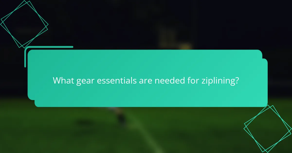 What gear essentials are needed for ziplining?