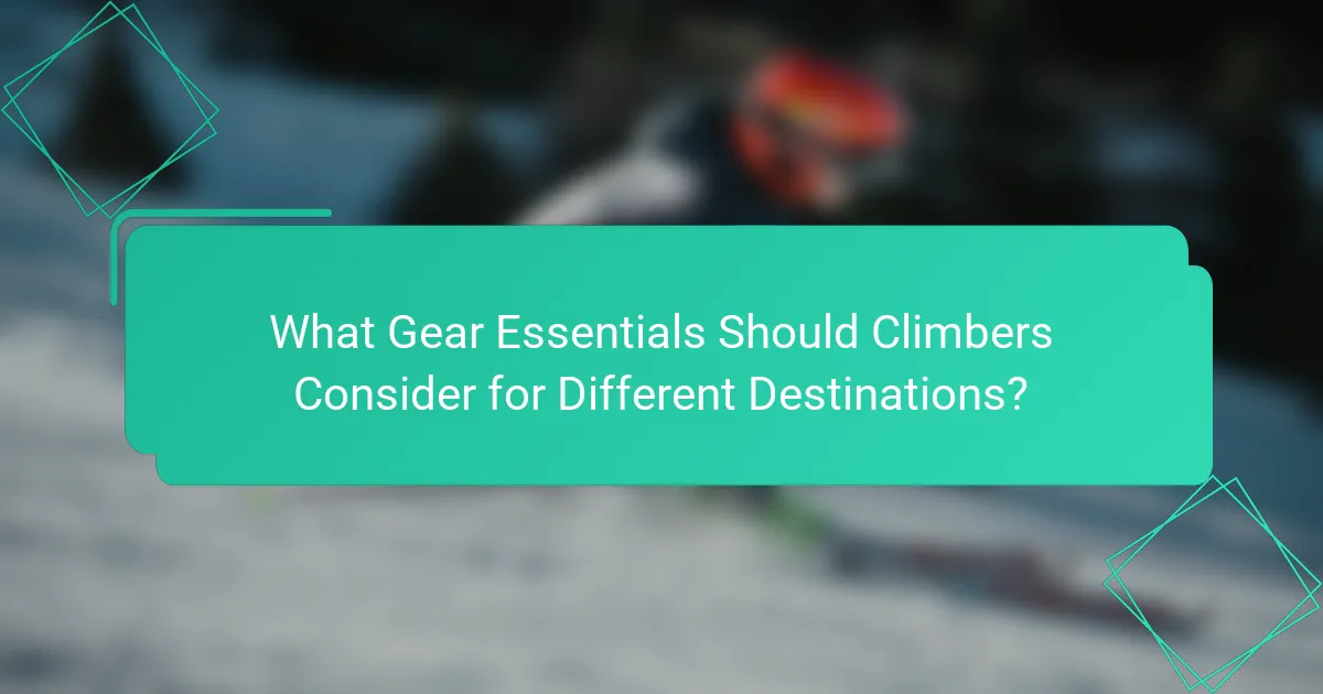 What Gear Essentials Should Climbers Consider for Different Destinations?