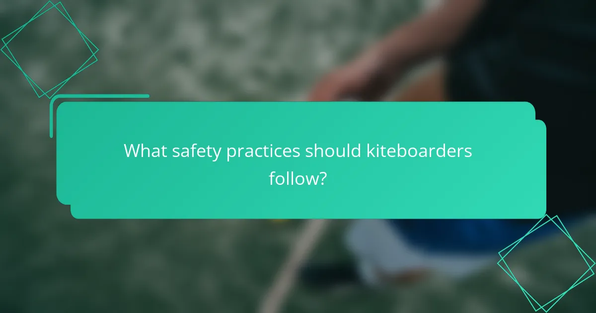 What safety practices should kiteboarders follow?