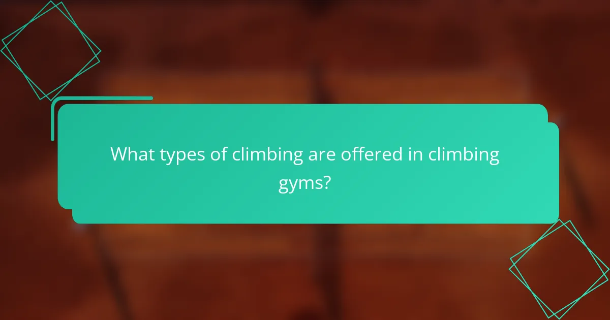 What types of climbing are offered in climbing gyms?