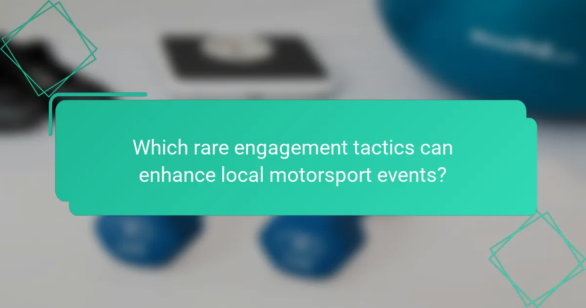 Which rare engagement tactics can enhance local motorsport events?